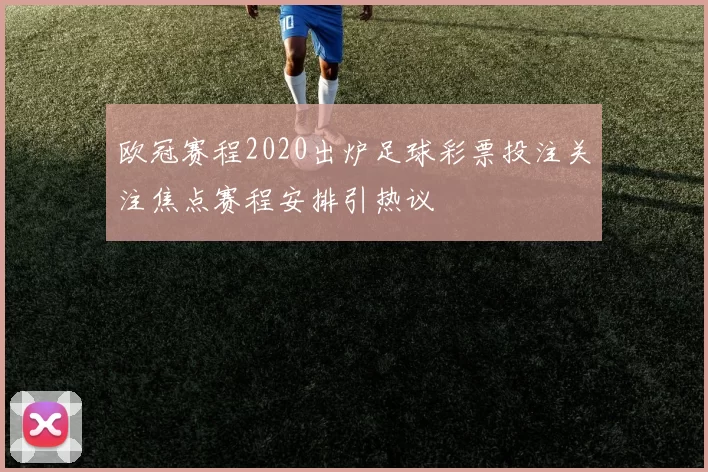 欧冠赛程2020出炉足球彩票投注关注焦点赛程安排引热议