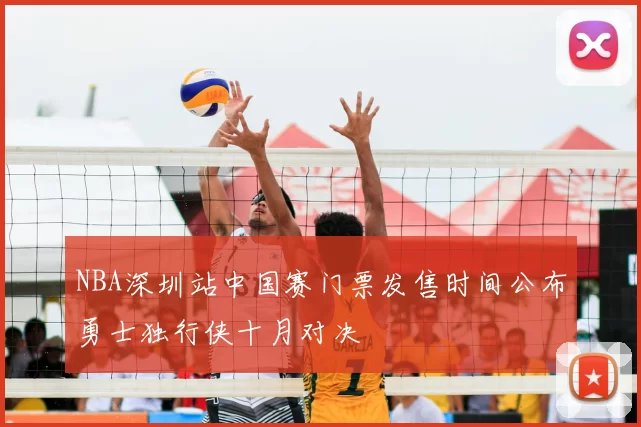 NBA深圳站中国赛门票发售时间公布勇士独行侠十月对决