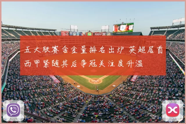 五大联赛含金量排名出炉 英超居首西甲紧随其后争冠关注度升温