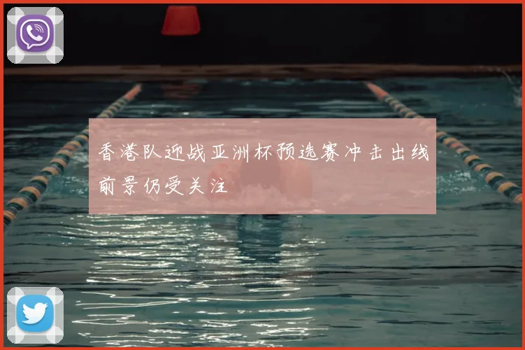 香港队迎战亚洲杯预选赛冲击出线前景仍受关注